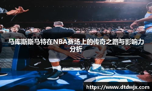 马库斯斯马特在NBA赛场上的传奇之路与影响力分析