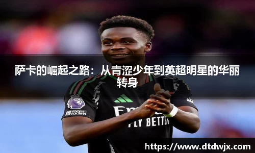 萨卡的崛起之路：从青涩少年到英超明星的华丽转身